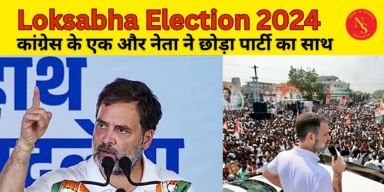 Loksabha Election 2024 : Congress के एक और नेता ने छोड़ी पार्टी