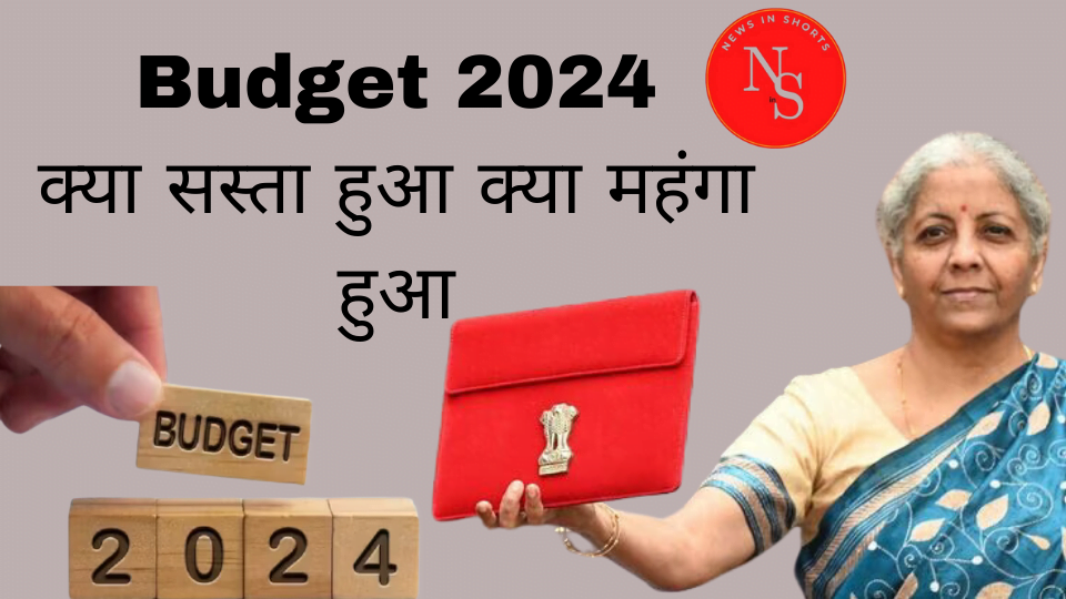 Budget 2024 क्या सस्ता हुआ क्या महंगा हुआ निर्मला सीतारमण के बजट में किस चीज़ के दाम बढे किसके घटे