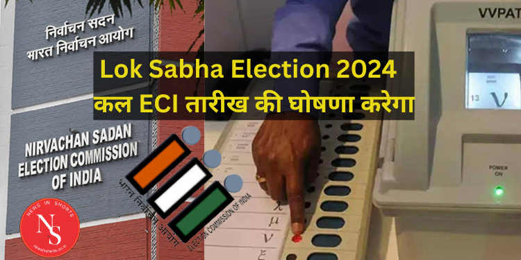 Lok Sabha Election 2024 : कल ECI तारीख की घोषणा करेगा