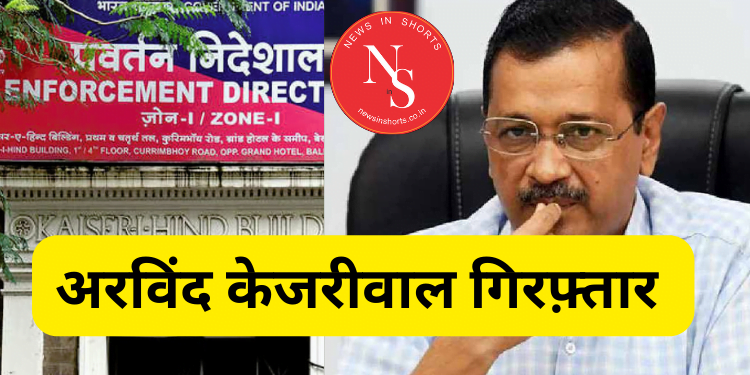 ED Arrest Arvind Kejriwal : अरविंद केजरीवाल गिरफ़्तार