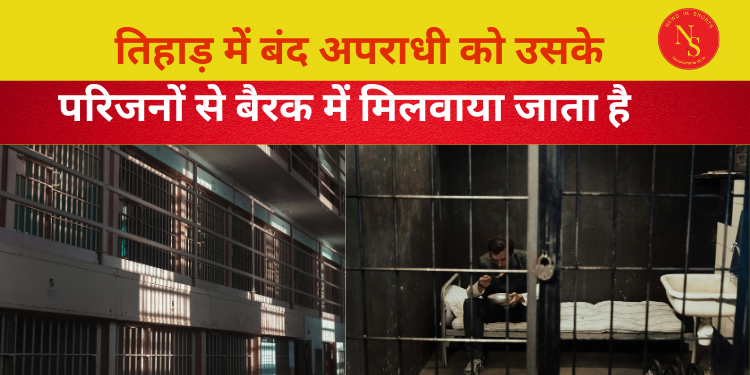 Tihar Jail : अपराधी को उसके परिजनों से बैरक में मिलवाया जाता है