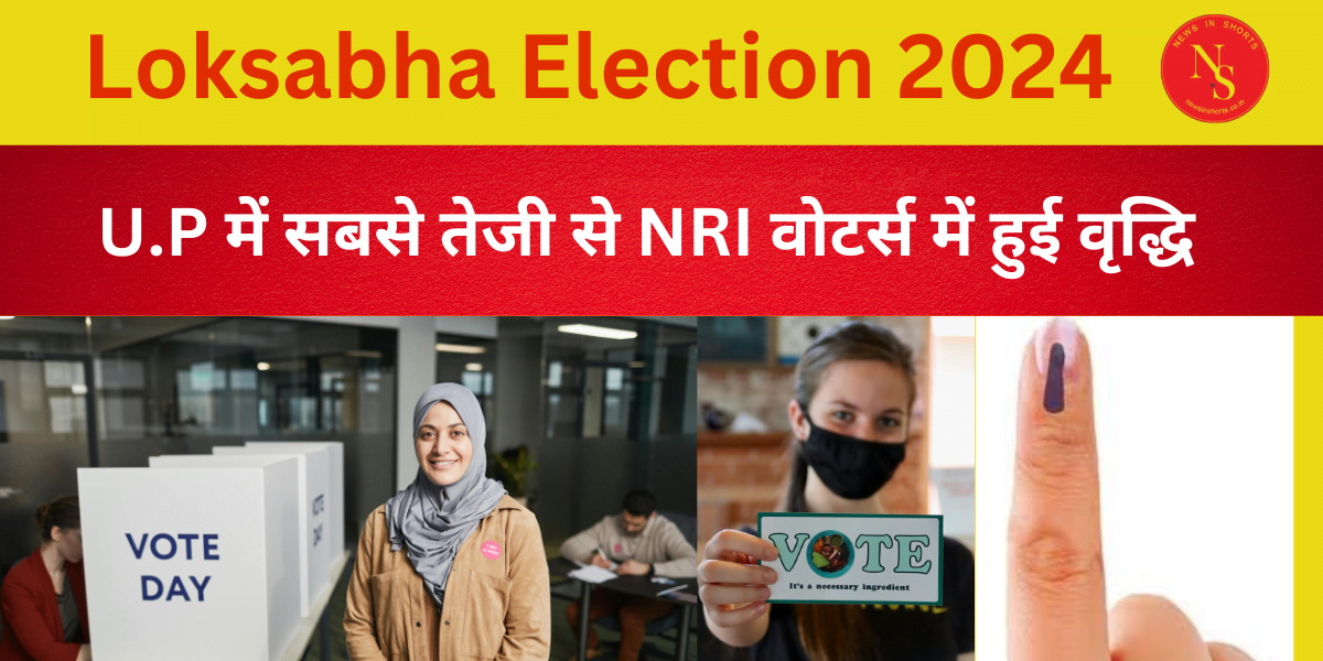 Loksabha Election 2024 : U.P में सबसे तेजी से NRI वोटर्स में हुई वृद्धि